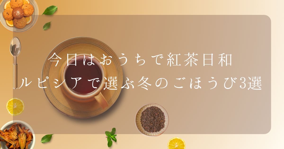 木のテーブルに置かれた紅茶とスパイス、カップや柑橘が並ぶ温かみのあるアイキャッチ画像。「今日はおうちで紅茶日和 ルピシアで選ぶ冬のごほうび3選」という文字入り。