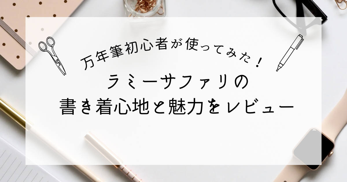 万年筆初心者が使ってみた！ラミーサファリの書き心地と魅力をレビュー